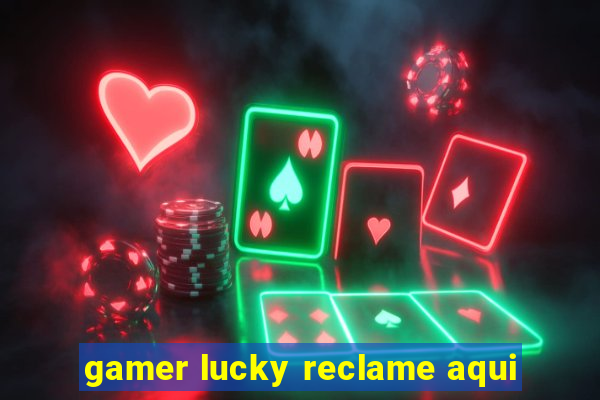 gamer lucky reclame aqui